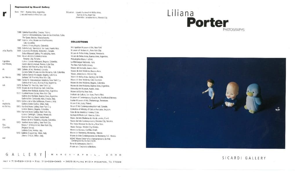 Liliana Porter, an Argentine photographer known for her Pop-Surreal staged images, has been a calling card of Sicardi | Ayers | Bacino, as indicated in this brochure from 2000 when the gallery was at its first location, a modest space at 2623 Kipling (a building now demolished).