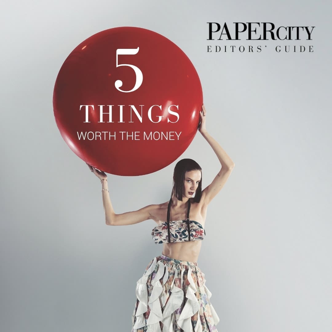 5 Things That Are Worth the Money — A <em>PaperCity</em> Editors’ Guide